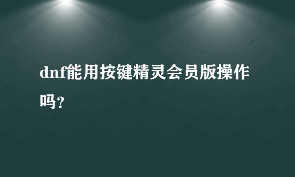 dnf能用按键精灵会员版操作吗？