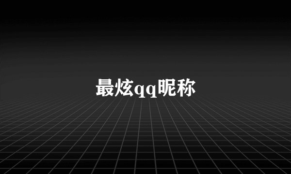 最炫qq昵称