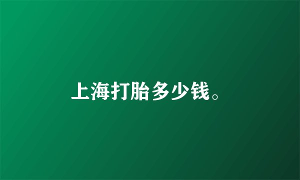 上海打胎多少钱。