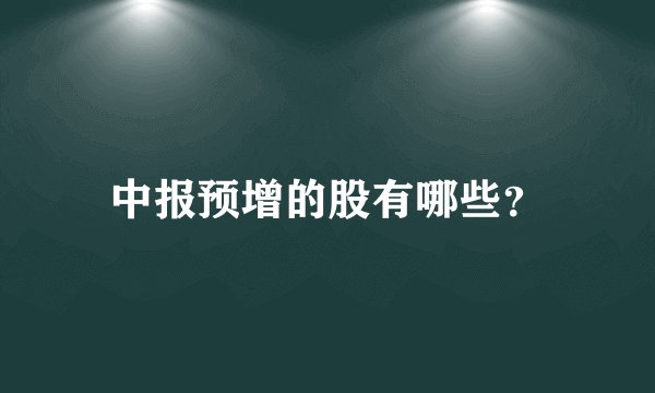 中报预增的股有哪些?