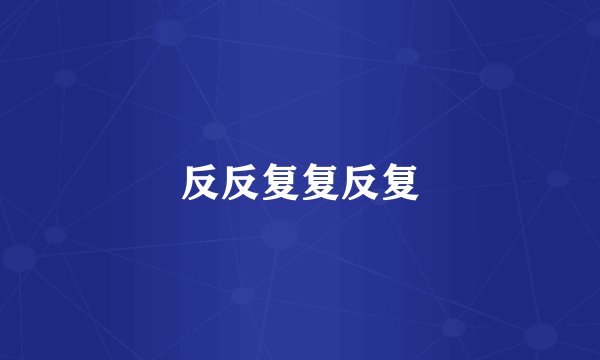 反反复复反复