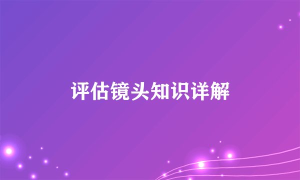 评估镜头知识详解