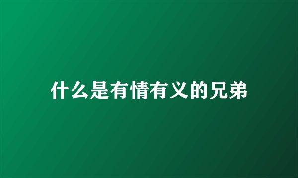 什么是有情有义的兄弟