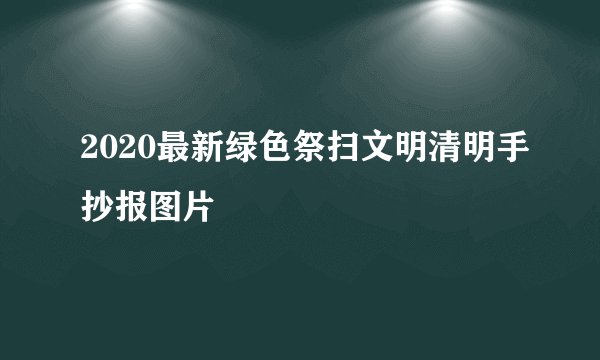 2020最新绿色祭扫文明清明手抄报图片