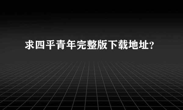 求四平青年完整版下载地址？