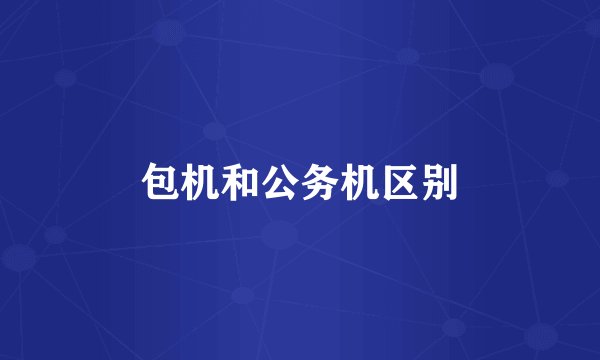 包机和公务机区别