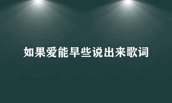 如果爱能早些说出来歌词