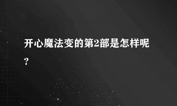 开心魔法变的第2部是怎样呢?