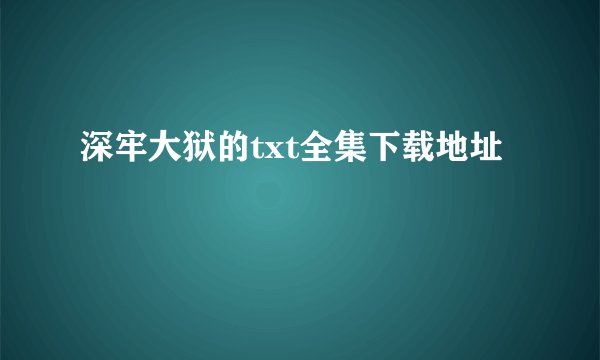深牢大狱的txt全集下载地址