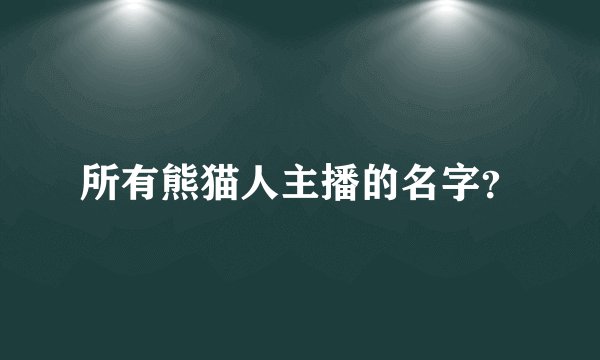 所有熊猫人主播的名字？