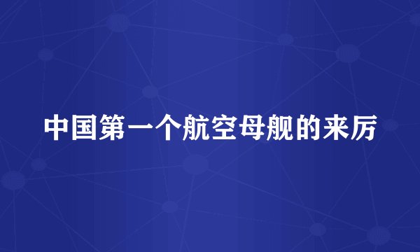 中国第一个航空母舰的来厉