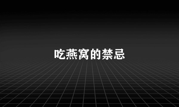 吃燕窝的禁忌