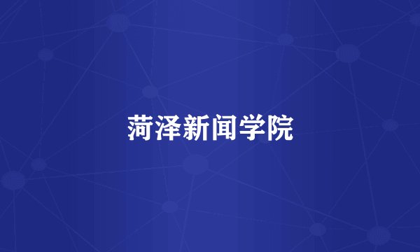 菏泽新闻学院