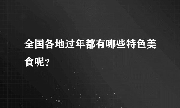 全国各地过年都有哪些特色美食呢？