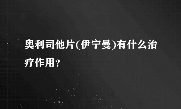 奥利司他片(伊宁曼)有什么治疗作用？