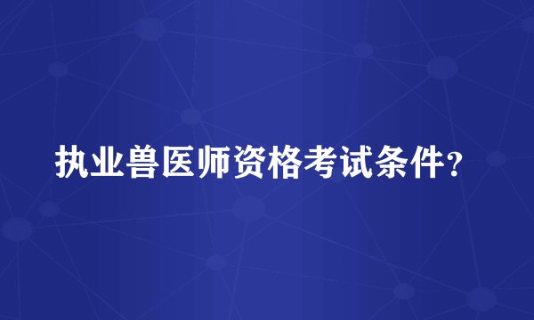 执业兽医师资格考试条件?