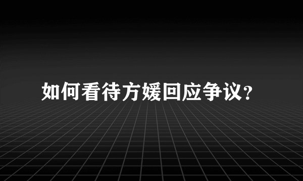 如何看待方媛回应争议？