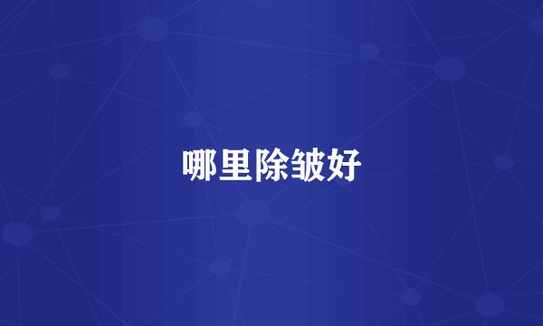 哪里除皱好