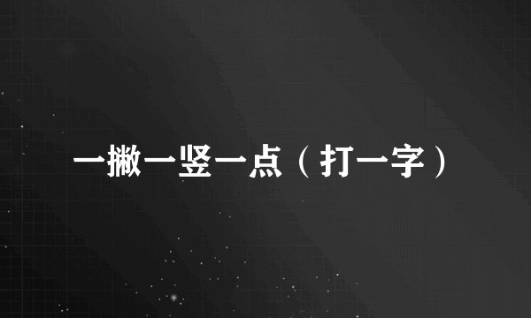 一撇一竖一点（打一字）