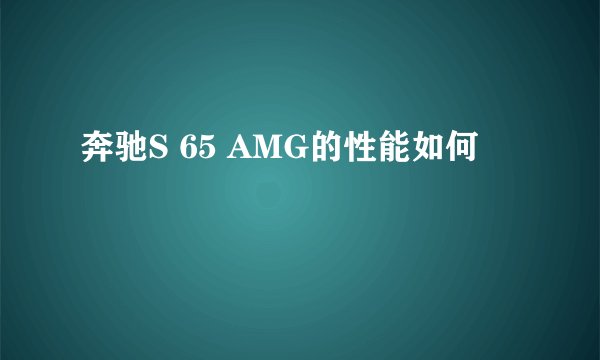 奔驰S 65 AMG的性能如何