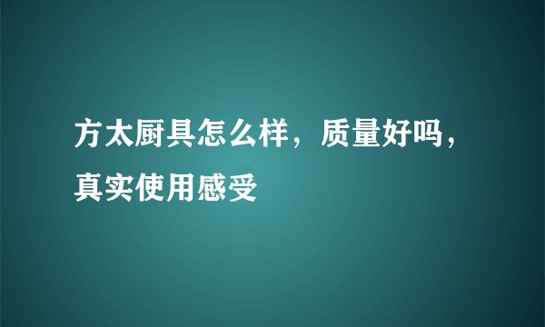方太厨具怎么样，质量好吗，真实使用感受