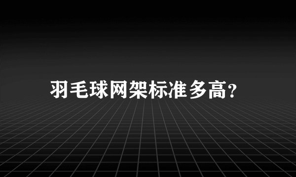 羽毛球网架标准多高?