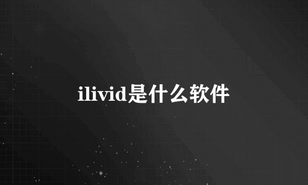 ilivid是什么软件
