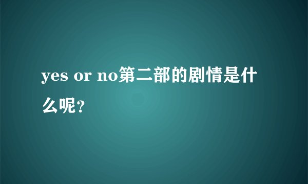 yes or no第二部的剧情是什么呢？