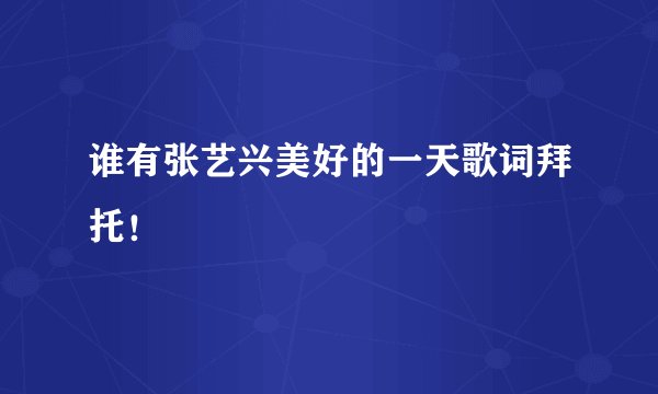 谁有张艺兴美好的一天歌词拜托!