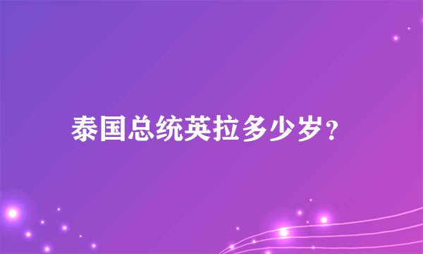 泰国总统英拉多少岁？