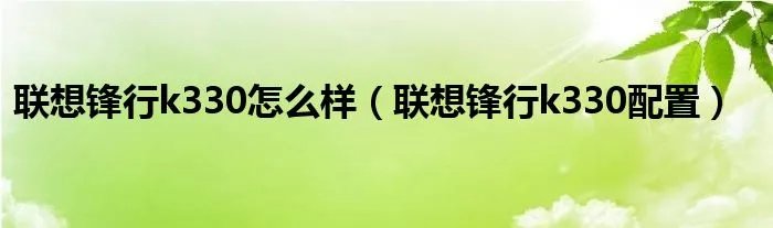 联想锋行k330怎么样（联想锋行k330配置）