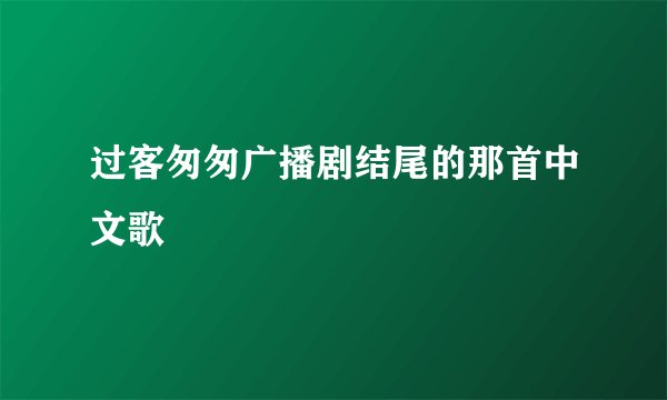 过客匆匆广播剧结尾的那首中文歌