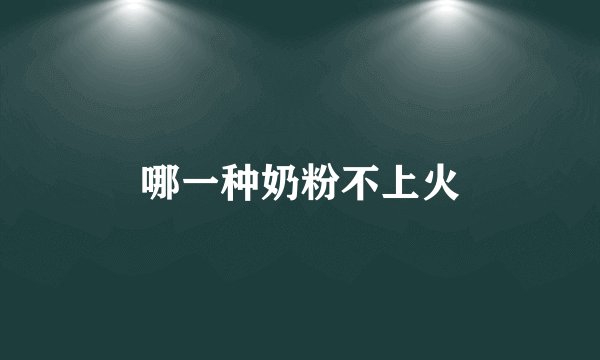 哪一种奶粉不上火
