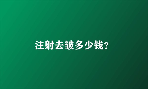 注射去皱多少钱？