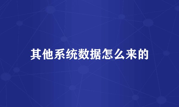 其他系统数据怎么来的