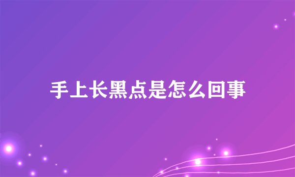 手上长黑点是怎么回事