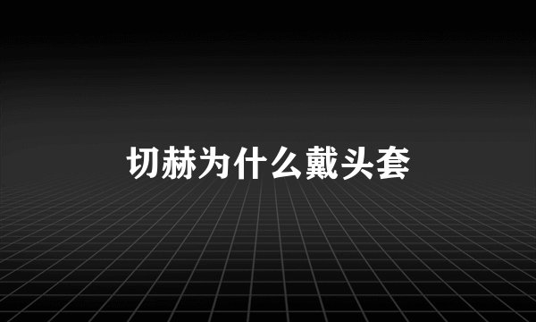 切赫为什么戴头套