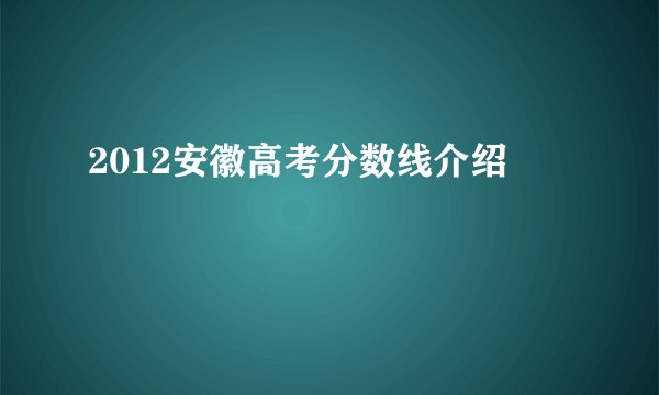 2012安徽高考分数线介绍