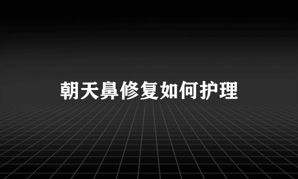 朝天鼻修复如何护理