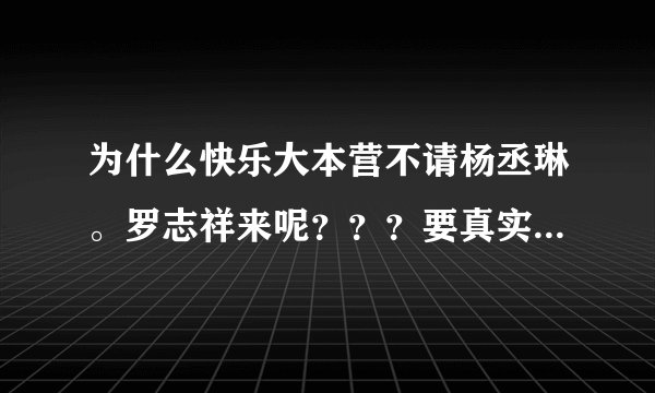为什么快乐大本营不请杨丞琳。罗志祥来呢???要真实。。有依据