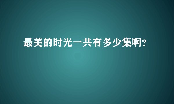 最美的时光一共有多少集啊？