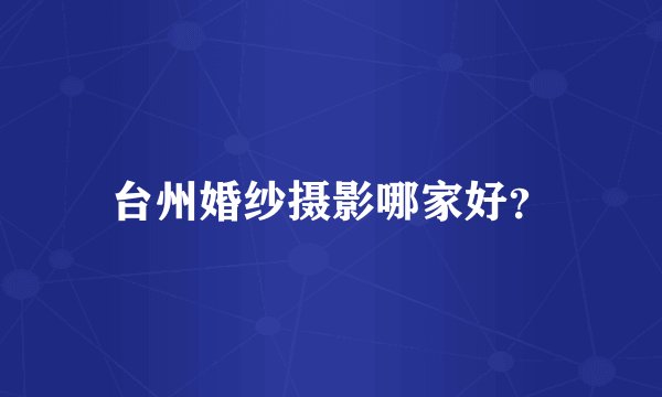 台州婚纱摄影哪家好？