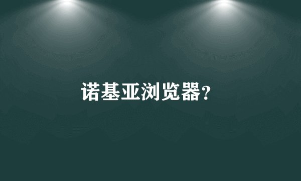 诺基亚浏览器？