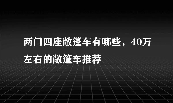 两门四座敞篷车有哪些，40万左右的敞篷车推荐