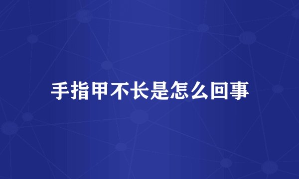 手指甲不长是怎么回事