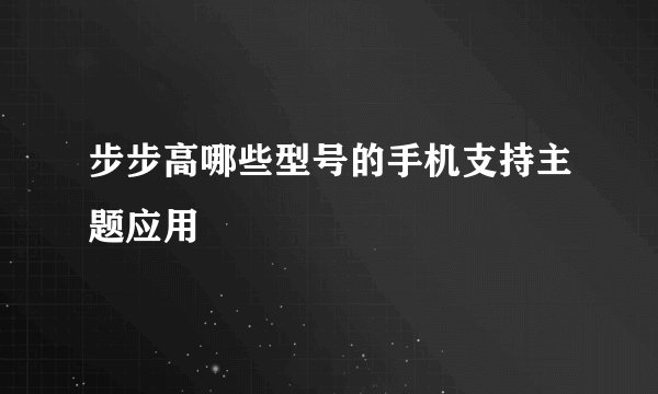 步步高哪些型号的手机支持主题应用