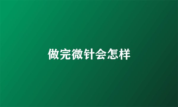 做完微针会怎样
