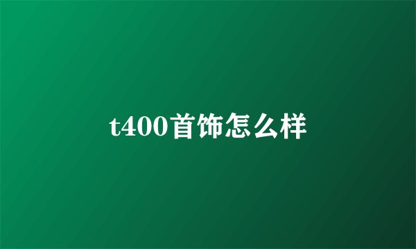 t400首饰怎么样
