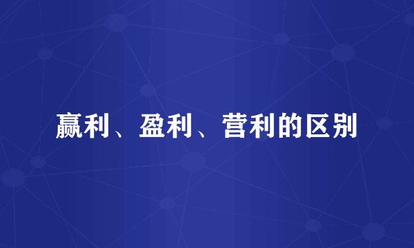 赢利、盈利、营利的区别