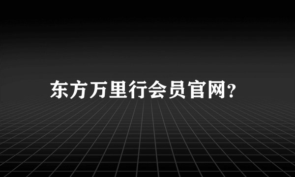 东方万里行会员官网?